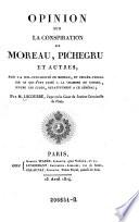 Opinion sur la conspiration de Moreau, Pichegru et autres sur la non-culpabilité de Moreau et procès-verbal de ce qui s'est passé à la Chambre du Conseil entre les juges, relativement à ce général