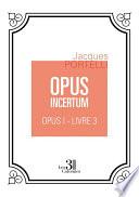 OPUS INCERTUM - OPUS I - Livre 3