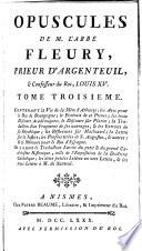 Opuscules de M. L'abbé Fleury, prieur d'Argenteuil & confesseur du Roi, Louis XV.