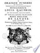 Oraison funebre de tres-puissant, et excellent prince monseigneur Louis Dauphin; et de tres-haute, tres-puissante, et excellente princesse Marie Savoye, son epouse prononcee dans l'eglise de l'Abbaye Royale de S. Denys, le dix-huitieme Avril 1712. Par messire Jacques Maboul, eveque d'Alet