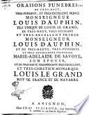 Oraisons funebres de tres-haut, tres-puissant, et tres-excellent prince monseigneur Louis dauphin, fils unique de Louis le grand, ...
