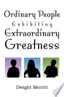 Ordinary People Exhibiting Extraordinary Greatness