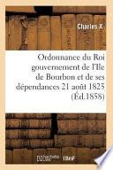 Ordonnance Du Roi Concernant Le Gouvernement de L'Ile de Bourbon Et de Ses Dependances 21 Aout 1825