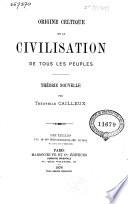 Origine celtique de la civilisation de tous les peuples: théorie nouvelle