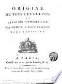 Origine de tous les cultes, ou Religion universelle. Par Dupuis, citoyen François. Tome premier [-troisieme]