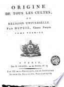 Origine de tous les cultes, ou Religion universelle. Par Dupuis, citoyen François. Tome premier [-troisieme]