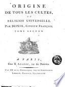 Origine de tous les cultes, ou Religion universelle. Par Dupuis, citoyen François. Tome premier [-troisieme]