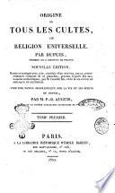 Origine de tous les cultes, ou religion universelle. Par Dupuis, membre de l'Institut de France. ... Avec une notice biographique sur la vie et les écrits de Depuis, par M. P.-R. Auguis, ...Tome premier [-septieme]