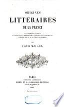 Origines littéraires de la France: la légende et le roman, le théâtre, la prédication, l'antiquité et le moyen âge, le moyen âge et la littérature moderne
