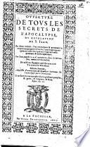 Ouuerture des secrets de l'Apocalypse, ou Reuelation de S. Iean. En deux traités ... par Iean Napeir ... reueuë par lui-mesme. Et mise en François par Georges Thomson, Escossois. Édition seconde, amplifiée d'annotations,&de quatre harmonies sur l'Apocalypse, par le translateur. With the text