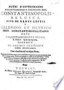 P. D'Outremanni Constantinopolis Belgica, sive de rebus gestis a Balduino et Henrico Impp. Constantinopolitanis ortu Valentianensibus Belgis libri quinque. Accessit de excidio Græcorum liber singularis. Cum uberrimis ad utrosque notis