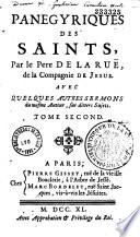 Panegyriques des Saints, par le pere de La Rüe, de la compagnie de Jesus. Avec quelques autres sermons du mesme auteur, sur divers sujets. Tome premier