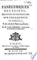 Panégyriques des Saints, précédés de réflections sur l'éloquence en général, et sur celle de la chaire en particulier