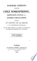 Papiers inédits trouvés chez Robespierre Saint-Just, Payan, etc. supprimés ou omis par Courtois précédés du rapport de ce député à la convention nationale