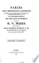 Pareri dell'episcopato cattolico, di capitoli ... etc., sulla definizione dogmatica dell'immaculato concepimento della b. v. Maria, rassegnati alla santità di Pio ix. p.m. in occasione della sua enciclica data ... il 2 febbraio 1849
