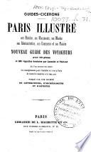Paris illustré. Son histoire, ses monuments, ses musées, son administration, son commerce et ses plaisirs. Nouveau guide des voyageurs ... Publié par une société de littérateurs, d'archéologues et d'artistes. [With maps.]