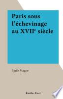 Paris sous l'échevinage au XVIIe siècle