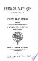 Parnasse satyrique XVIIIe siecle. Pieces trop libres echappees dans des debauches d'esprit a quelques gens de lettres connus et inconnus
