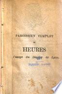 Paroissien complet ou Heures à l'usage du diocèse de Lyon selon le rit [sic] romano-lyonnais...