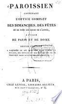Paroissien contenant l'office complet des dimanches, des fêtes et de tous les jours de l'année, à l'usage de Paris et de Rome