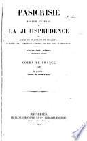 Pasicrisie, ou, Recueil général de la jurisprudence des cours de France et de Belgique en matière civile, commerciale, criminelle, de droit public et administratif