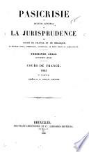 Pasicrisie, ou, Recueil général de la jurisprudence des cours de France et de Belgique en matière civile, commerciale, criminelle, de droit public et administratif