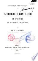 Pathologie comparée de l'homme et des êtres organisés