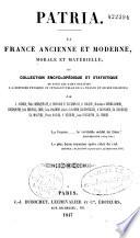 Patria. La France ancienne et moderne, morale et matérielle ou collection encyclopédique et statistique de tous les faits relatifs à l'histoire physique et intellectuelle de la France et de ses colonies