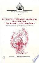 PAYSAGES LITTERAIRES ALGERIENS DES ANNEES 90 : TEMOIGNER D'UNE TRAGEDIE ?