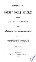 Pennsylvania County Court Reports, Containing Cases Decided in the Courts of the Several Counties of the Commonwealth of Pennsylvania