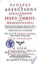Pensées et affections sur la passion de Jésus-Christ, pour tous les jours de l'année; tirées des divines Ecritures & des Sts. Pères