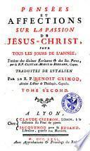 Pensées et affections sur la passion de Jésus-Christ, pour tous les jours de l'année; tirées des divines Ecritures & des Sts. Pères