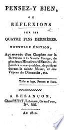 Pensez-y bien, ou réflexions sur les quatre fins dernières. [By P. de Barry.] Nouvelle édition, augmentée d'un chapitre sur la Dévotion à la Sainte Vierge, de plusieurs histoires édifiantes, etc