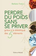 Perdre du poids sans se priver - grâce la diététique des 5 éléments
