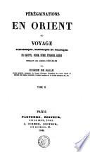 PÉRÉGRINATIONS EN ORIENT OU VOYAGE PITTORESQUE, HISTORIQUE ET POLITIQUE EN EGYPTE, NUBIE, SYRIE, TURQUIE, GRÈCE PEDANT LES ANÉES 1837-38-39