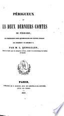 Périgueux et les deux derniers comtes de Périgord, ou Histoire des querelles de cette ville avec Archambaud V et Archambaud VI.