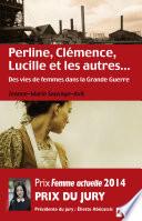 Perline, Clémence, Lucille et les autres... Des vies de femme dans la Grande Guerre