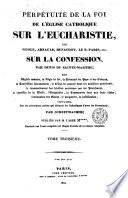 Perpétuité de la foi de l'Eglise catholique sur l'eucharistie, par Nicole, Arnauld, Renaudot, le p. Paris, etc. ; sur la confession, par Denis de Sainte-Marthe ; ... sur les principaux points qui divisent les catholiques d'avec les protestants