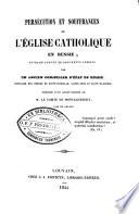 Persécution et souffrances de l'église catholique en Russie, ouvrage appuyé de documents inédits, par un ancien conseiller d'état de Russie, ... Précédé d'un avant-propos de M. le comte de Montalembert