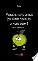 Pervers narcissique (ou autre toxique), à nous deux !