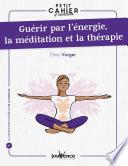 Petit cahier d'exercices : Guérir par l'énergie, la méditation et la thérapie