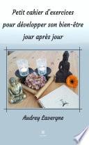 Petit cahier d’exercices pour développer son bien-être jour après jour