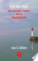 Petit livre blanc des secrets inédits de la méditation