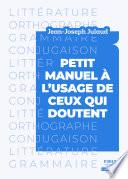 Petit manuel à l'usage de ceux qui doutent - Littérature, orthographe, grammaire, conjugaison