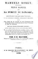 Petit manuel de la purete du langage, ou rectification des locutions vicieuses, et des expressions impropres journellement employees suivi d'un traite de la prosodie, et de la traduction des locutions latines et italiennes usitees dans le langage et dans les journaux par J.-N. Blondin