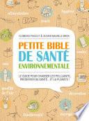 Petite bible de santé environnementale - Le guide pour chasser les polluants, préserver sa santé...