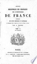 Petite bibliothèque des chroniques de l'histoire de France, contenant une revue historique et littéraire des chroniqueurs latins en français qui ont écrit sur l'histoire de France