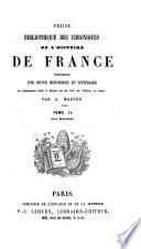 Petite Bibliothèque des Chroniques de l'Histoire de France, contenant une revue historique et littéraire des croniqueurs latins et français qui ont écrit sur l'histoire de France