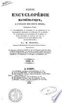 Petite encyclopédie mathématique à l'usage des deux sexes, contenant un traité: 1. d'arithmétique, 2. d'algèbre, 3. de géométrie, 4. de trigonométrie rectiligne et sphérique, 5. de sphère, 6. de mécanique, 7. de physique, 8. de chimie et divers fragmens de sciences qui ont un rapport plus ou moins immédiat avec les mathématiques. Par M. Peyrot ..