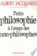 Petite philosophie à l'usage des non - philosophes